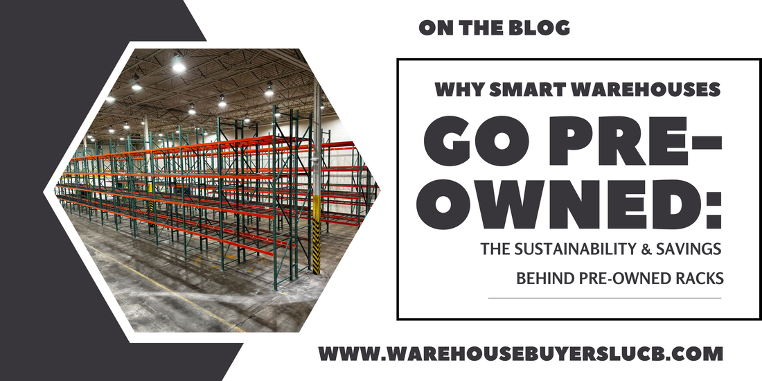 Why Smart Warehouses Go Pre-Owned: The Sustainability & Savings Behind Pre-Owned Racks